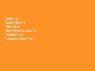 /getUser
/getAllUsers
/findUser
/findUserAccounts
/deleteUser
/changeUserPass
...
 
