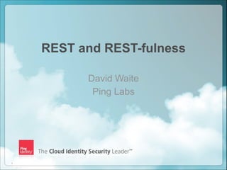 REST and REST-fulness
David Waite
Ping Labs

!1

Copyright ©2012 Ping Identity Corporation. All rights reserved.

 