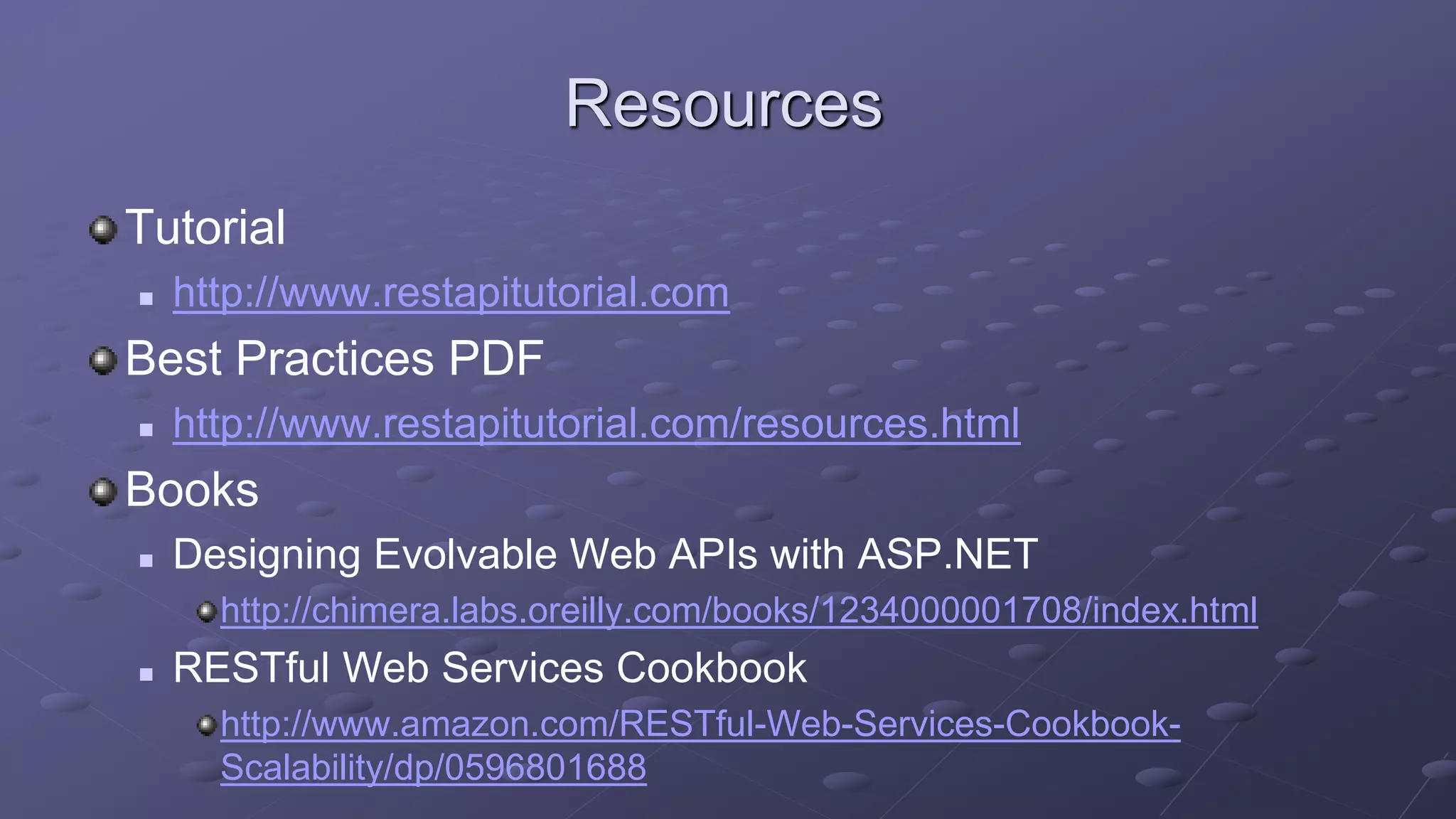 Resources
Tutorial
 http://www.restapitutorial.com
Best Practices PDF
 http://www.restapitutorial.com/resources.html
Books
 Designing Evolvable Web APIs with ASP.NET
http://chimera.labs.oreilly.com/books/1234000001708/index.html
 RESTful Web Services Cookbook
http://www.amazon.com/RESTful-Web-Services-Cookbook-
Scalability/dp/0596801688
 