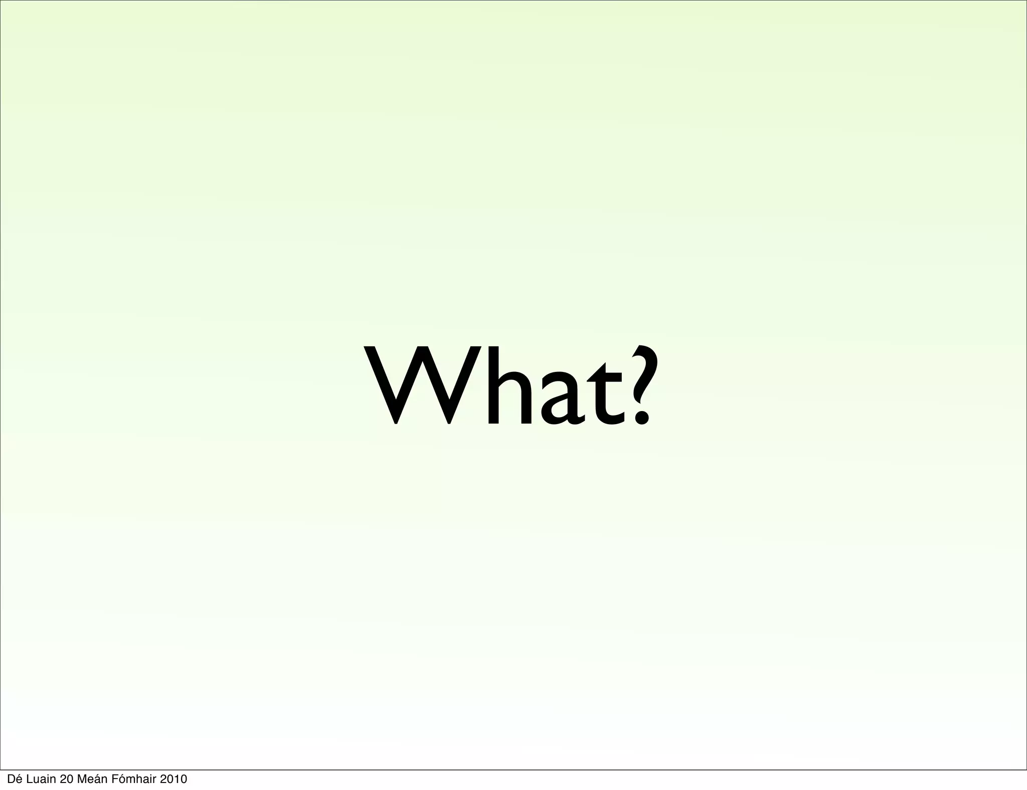 What?


Dé Luain 20 Meán Fómhair 2010
 