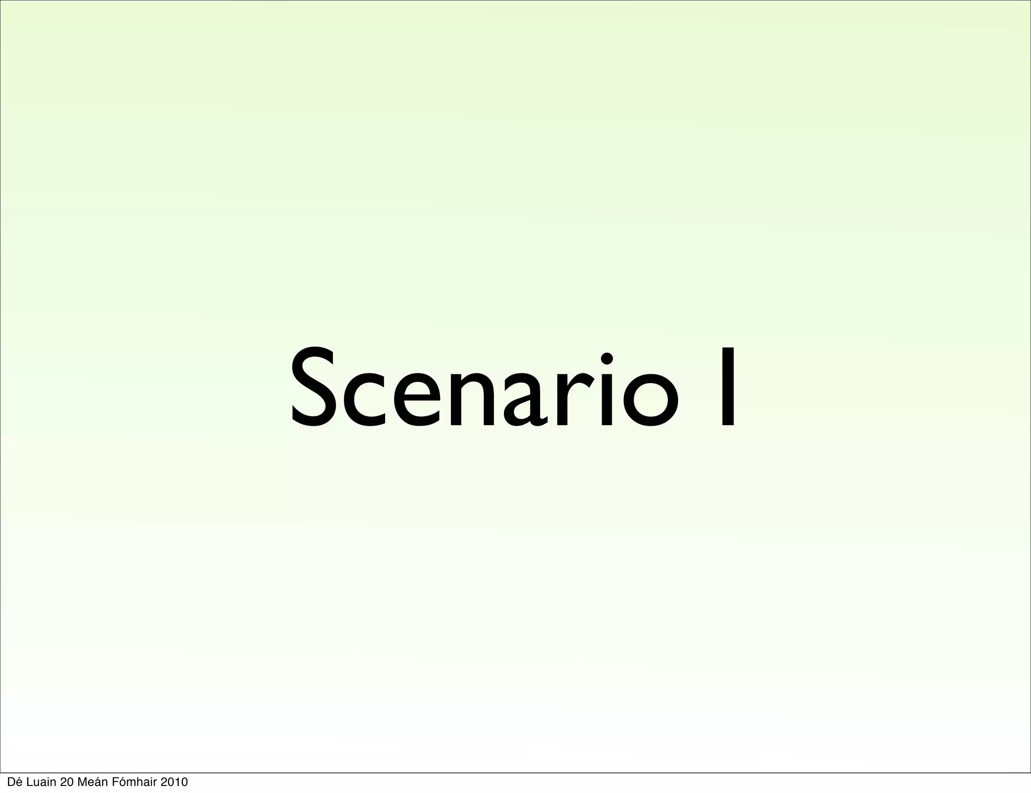 Scenario I


Dé Luain 20 Meán Fómhair 2010
 