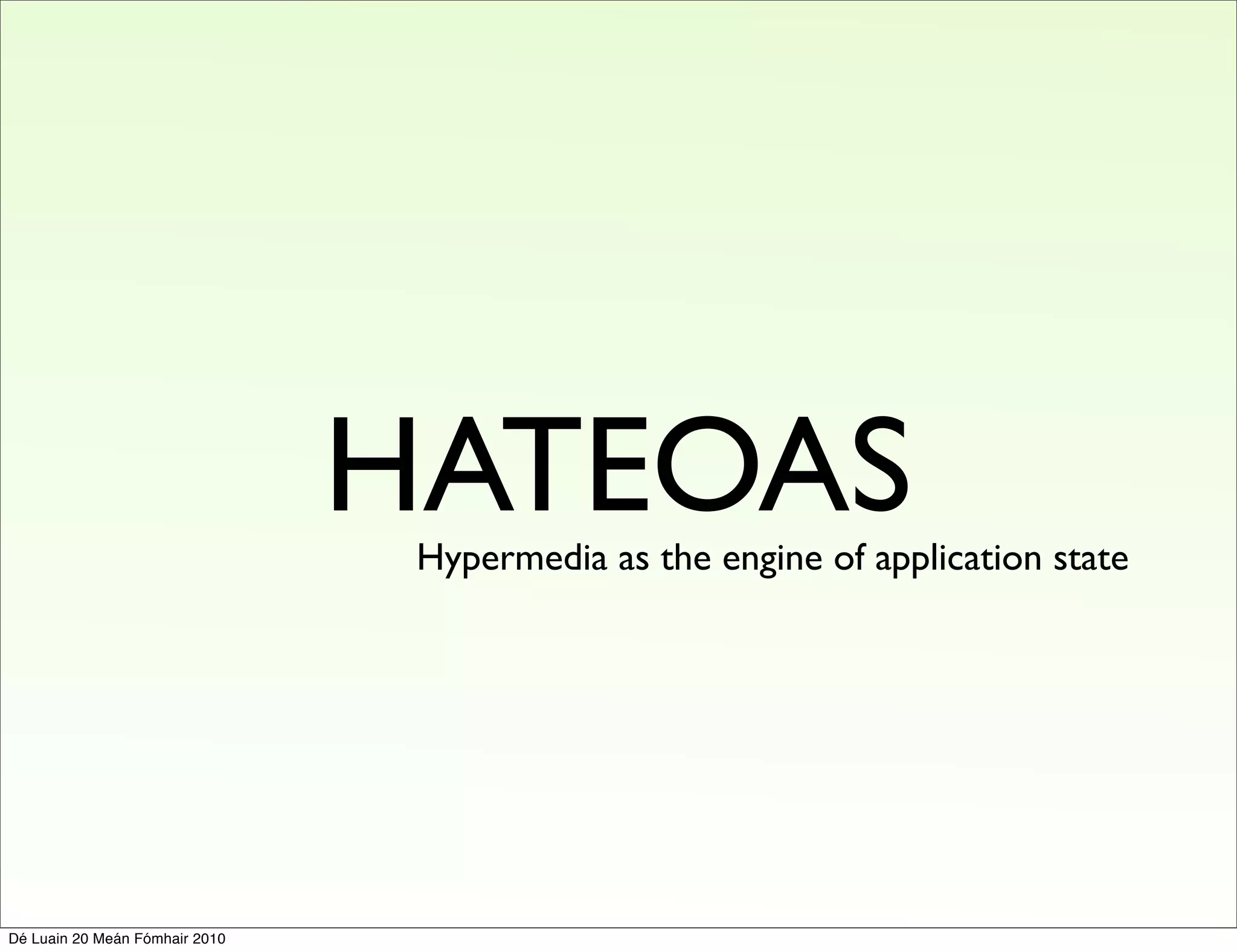 HATEOAS
                                 Hypermedia as the engine of application state




Dé Luain 20 Meán Fómhair 2010
 