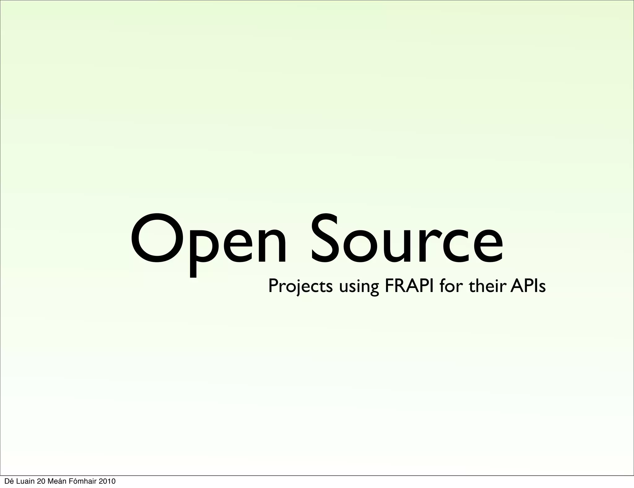 Open Source
                                    Projects using FRAPI for their APIs




Dé Luain 20 Meán Fómhair 2010
 