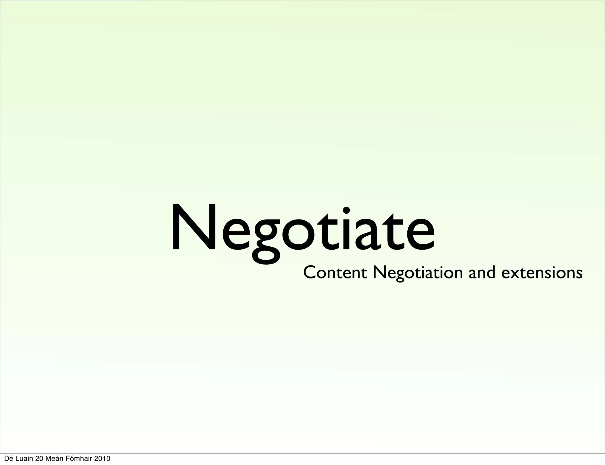 Negotiate
                                    Content Negotiation and extensions




Dé Luain 20 Meán Fómhair 2010
 