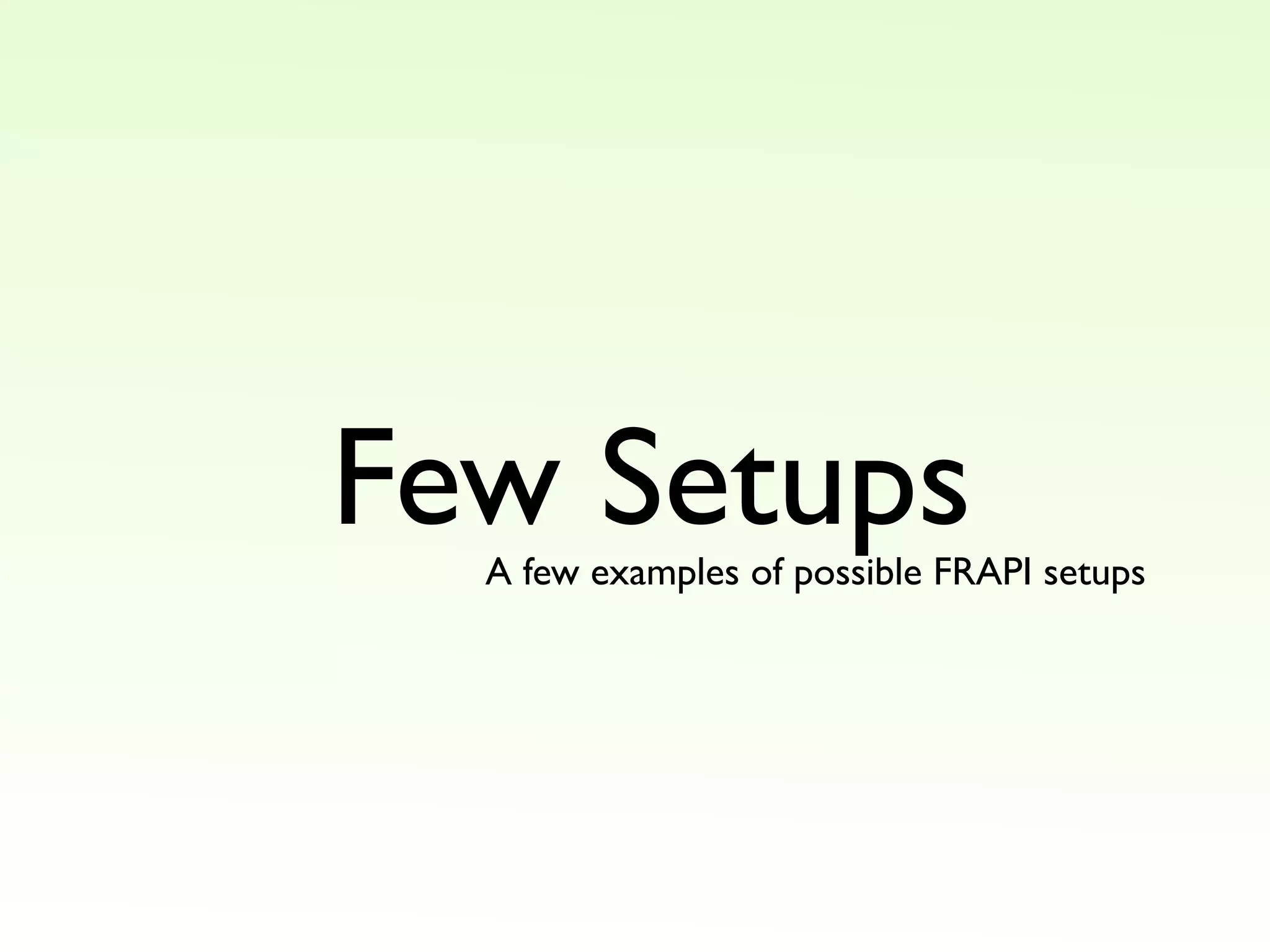 Few Setups
A few examples of possible FRAPI setups