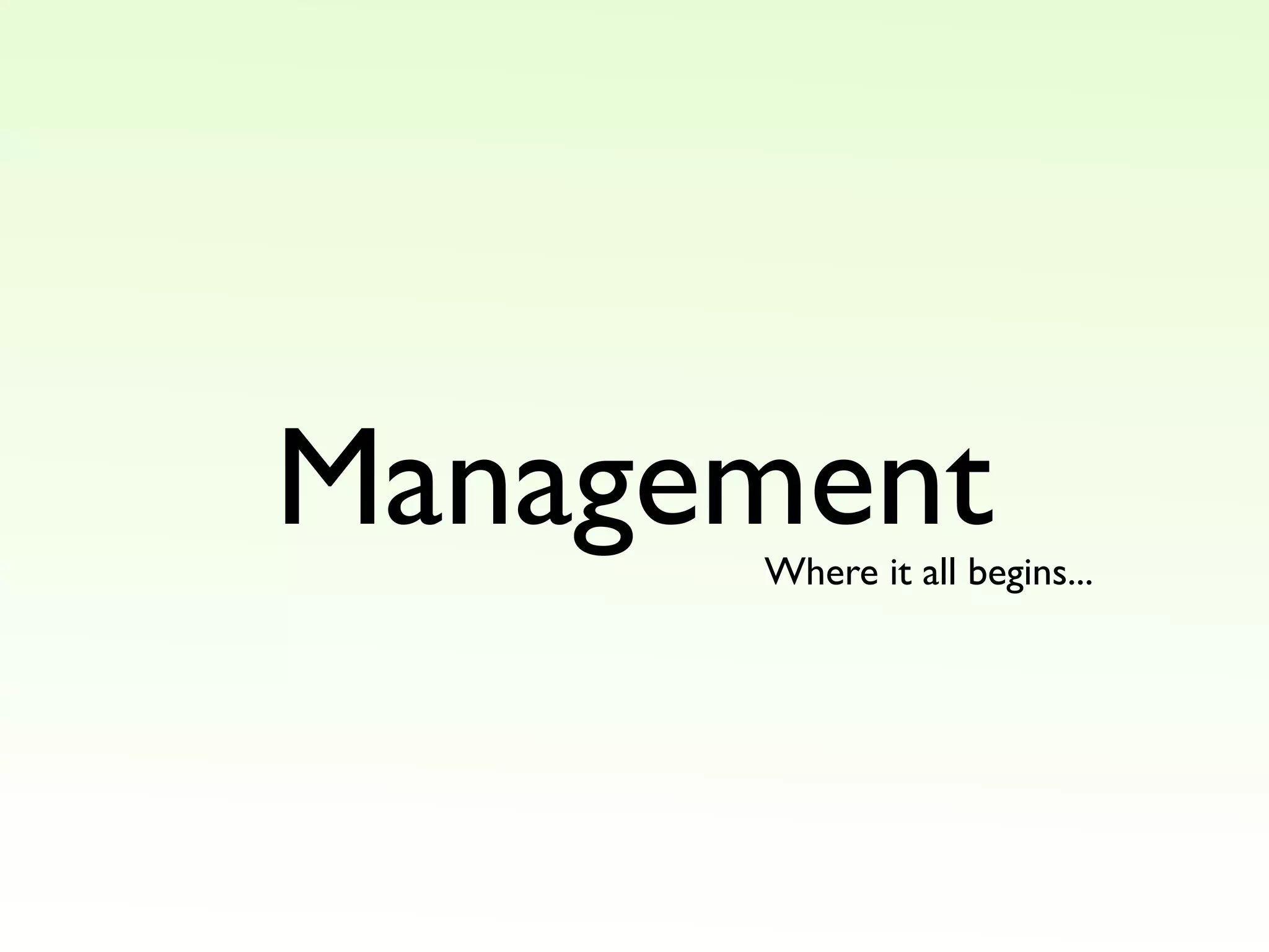 Management
Where it all begins...