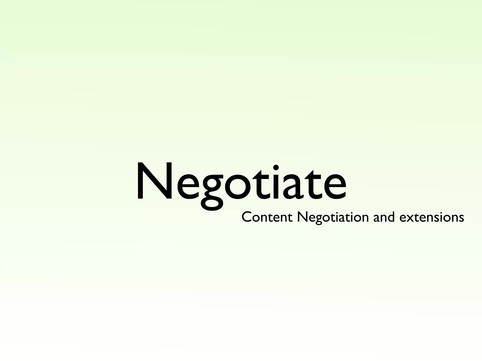 Negotiate
Content Negotiation and extensions