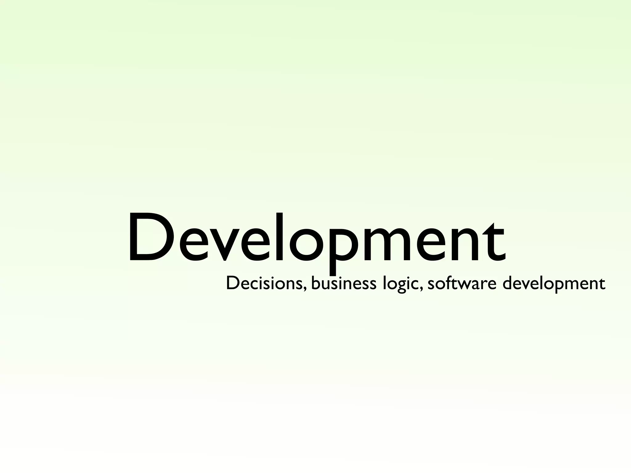Development
Decisions, business logic, software development