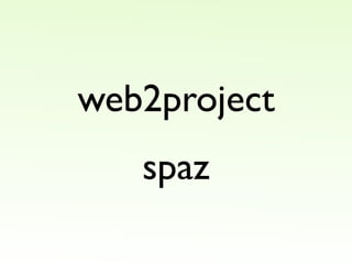 web2project
   spaz
 