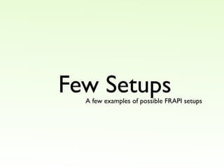 Few Setups
  A few examples of possible FRAPI setups
 
