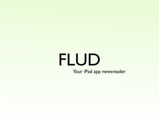FLUD
 Your iPad app newsreader
 