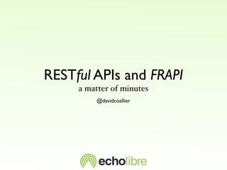 RESTful APIs and FRAPI
     a matter of minutes
         @davidcoallier
 