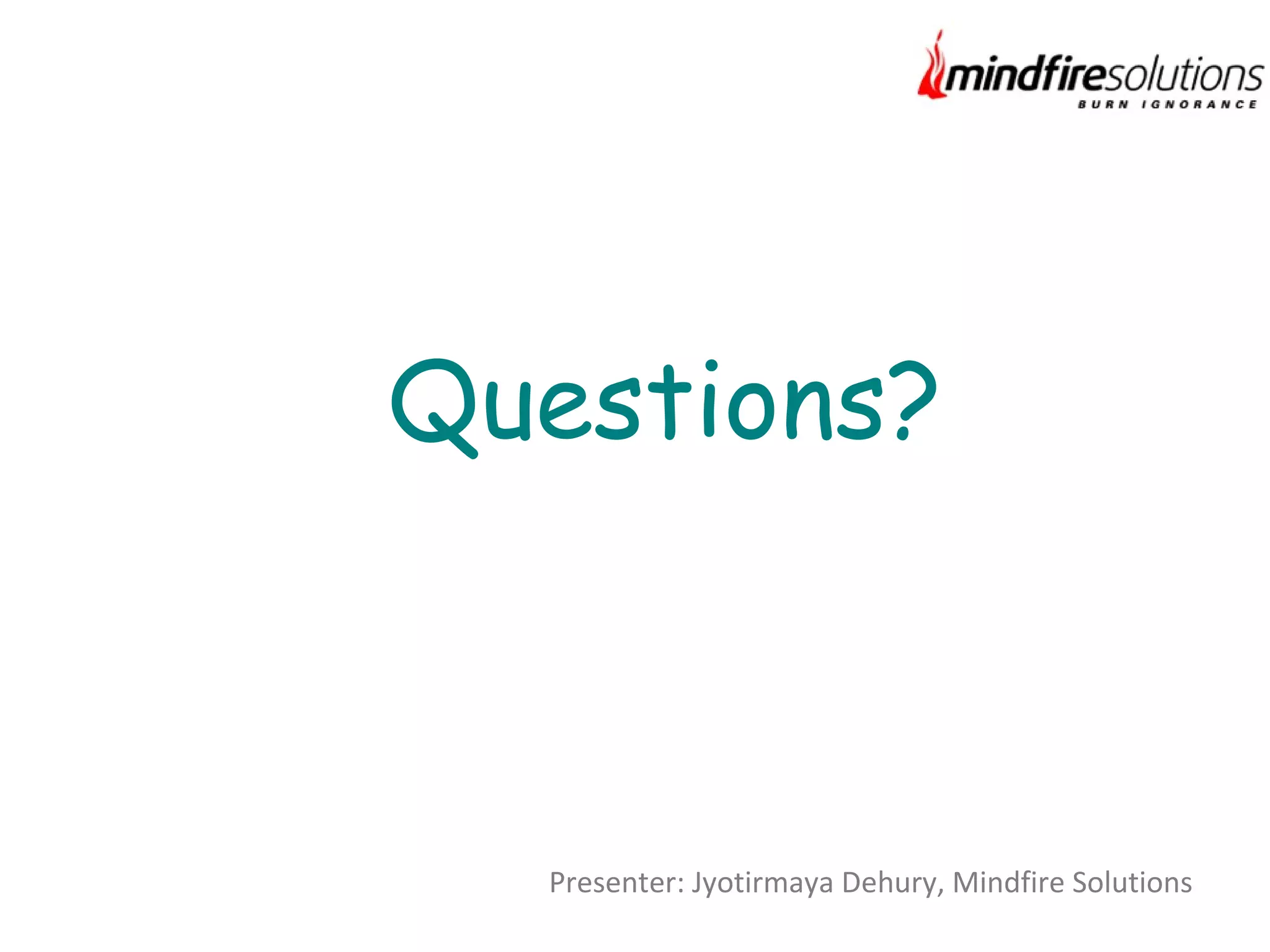 Questions?
Presenter: Jyotirmaya Dehury, Mindfire Solutions
 