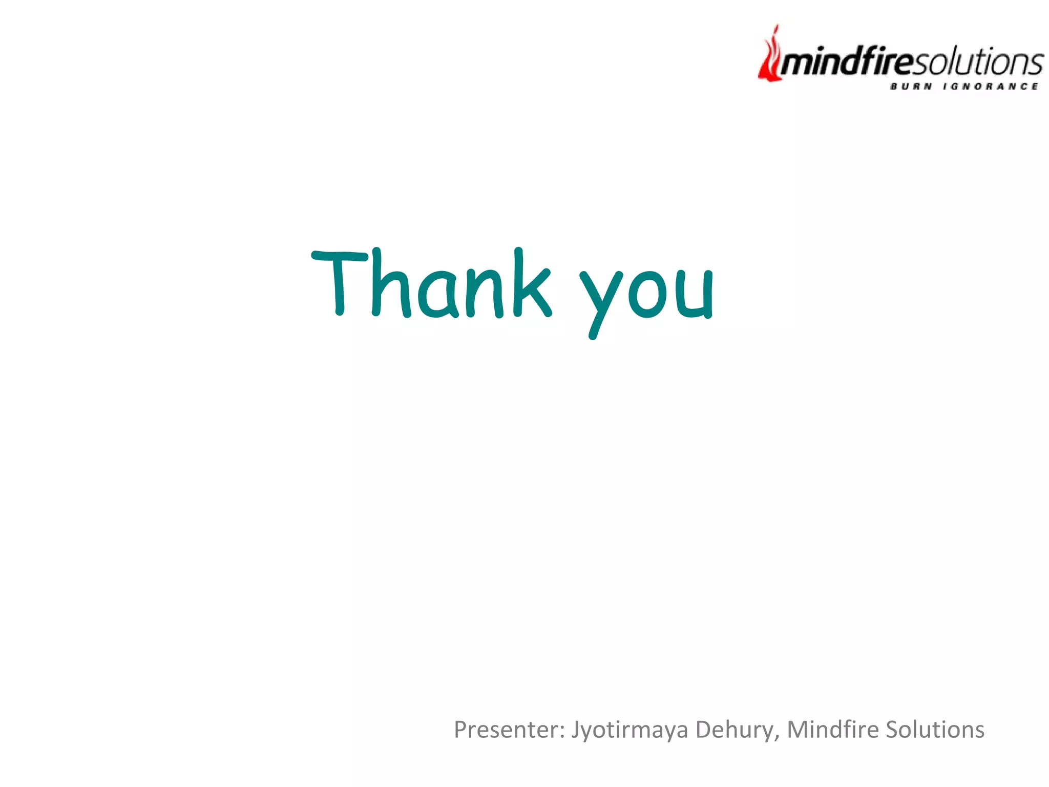 Presenter: Jyotirmaya Dehury, Mindfire Solutions
Thank you
 