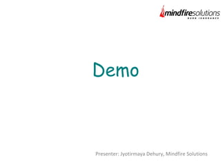 Demo
Presenter: Jyotirmaya Dehury, Mindfire Solutions
 