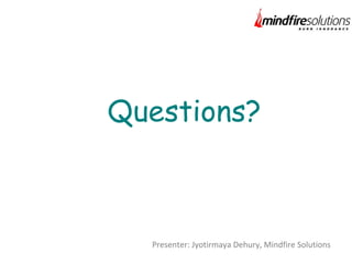 Questions?
Presenter: Jyotirmaya Dehury, Mindfire Solutions
 