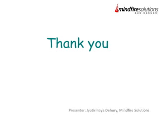 Presenter: Jyotirmaya Dehury, Mindfire Solutions
Thank you
 
