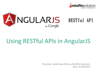 Using RESTful APIs in AngularJS
Presenter: Jyotirmaya Dehury, Mindfire Solutions
Date: 07/30/2014
 