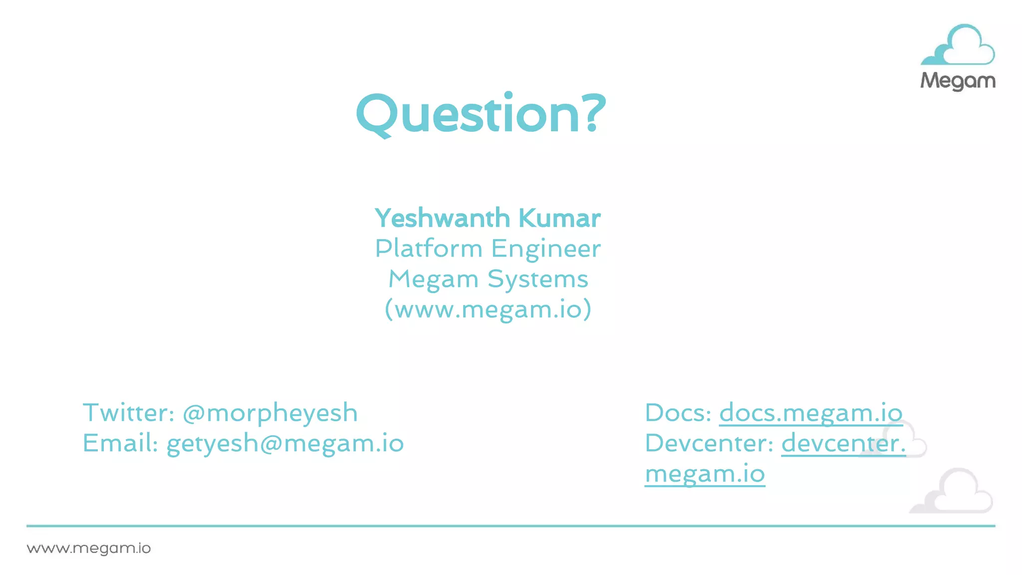 Question?
Yeshwanth Kumar
Platform Engineer
Megam Systems
(www.megam.io)
Twitter: @morpheyesh
Email: getyesh@megam.io
Docs: docs.megam.io
Devcenter: devcenter.
megam.io
 