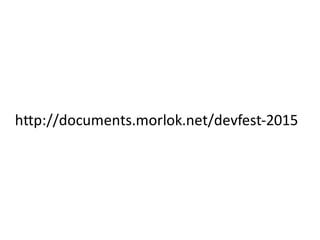 http://documents.morlok.net/devfest-2015
 