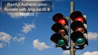 Restful Authentication 
System with AngularJS & 
NodeJS 
 