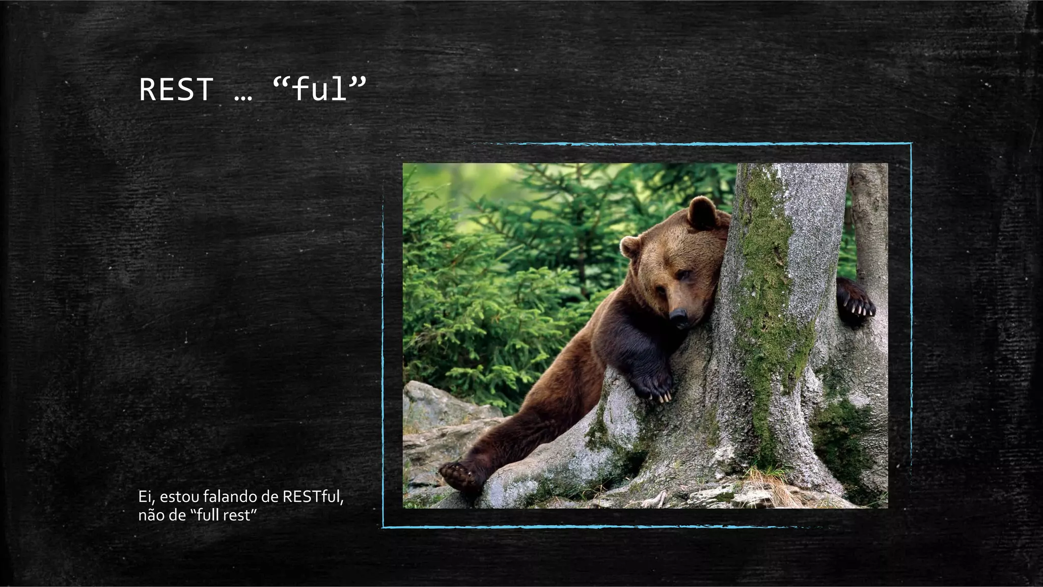 REST	
  …	
  “ful”	
  




Ei,	
  estou	
  falando	
  de	
  RESTful,	
  
não	
  de	
  “full	
  rest”	
  
 