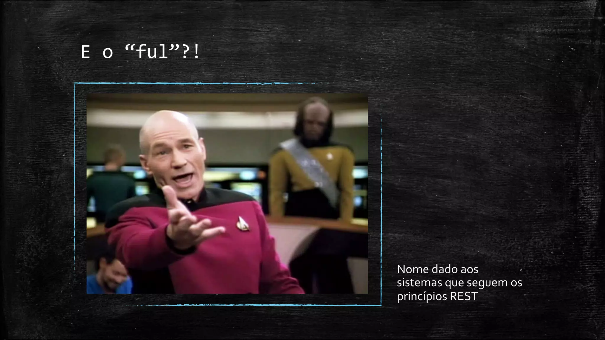E	
  o	
  “ful”?!	
  




                        Nome	
  dado	
  aos	
  
                        sistemas	
  que	
  seguem	
  os	
  
                        princípios	
  REST	
  
 