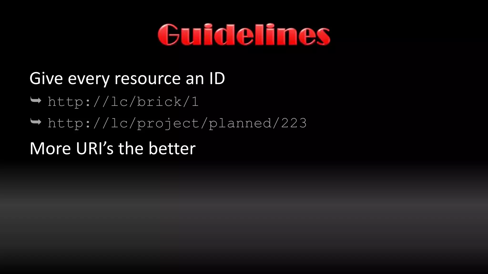 GuidelinesNaming: Favour nouns over verbsGET /brick/2/deleteDELETE /brick/2Shorter nice URI’s preferred, not requiredDo not change URI’sUse 3xx redirection if needed
