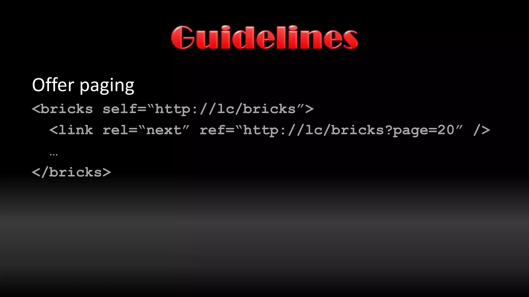 GuidelinesHyperlinks are good<project self=“http://lc/project/753”> <bricksUsed>   <brick ref=“http://lc/brick/234” />    <brick ref=“http://lc/brick/286” /><brick ref=“http://lc/brick/12” /> </bricksUsed> <coloursUsed>   <colour name=“red” code=“ff0000” ref=“http://lc/brick/red”/>  </coloursUsed></project>