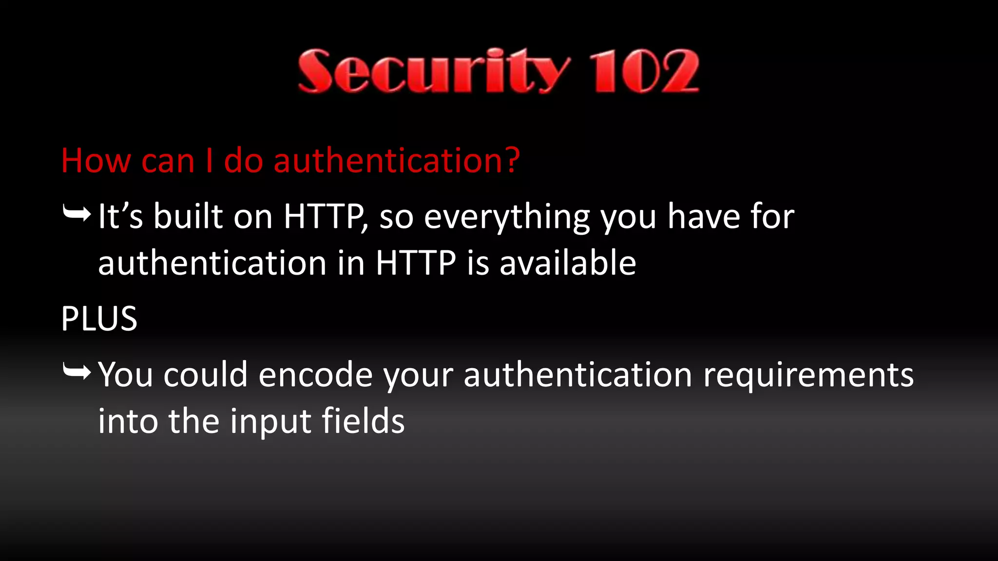 Security101Are RESTful services secure?It’s a style, not a technology so that depends on how you implement it.Are you open to SQL injection attacks?When you look at http://bbddb01/northwind/users[firstname=“rob%”], you may think so but you shouldn’t be. Because:The parameter shouldn’t be SQLIf it is SQL, why are you not filtering it?Remember the old rule: Do not trust user inputURI’s are user input