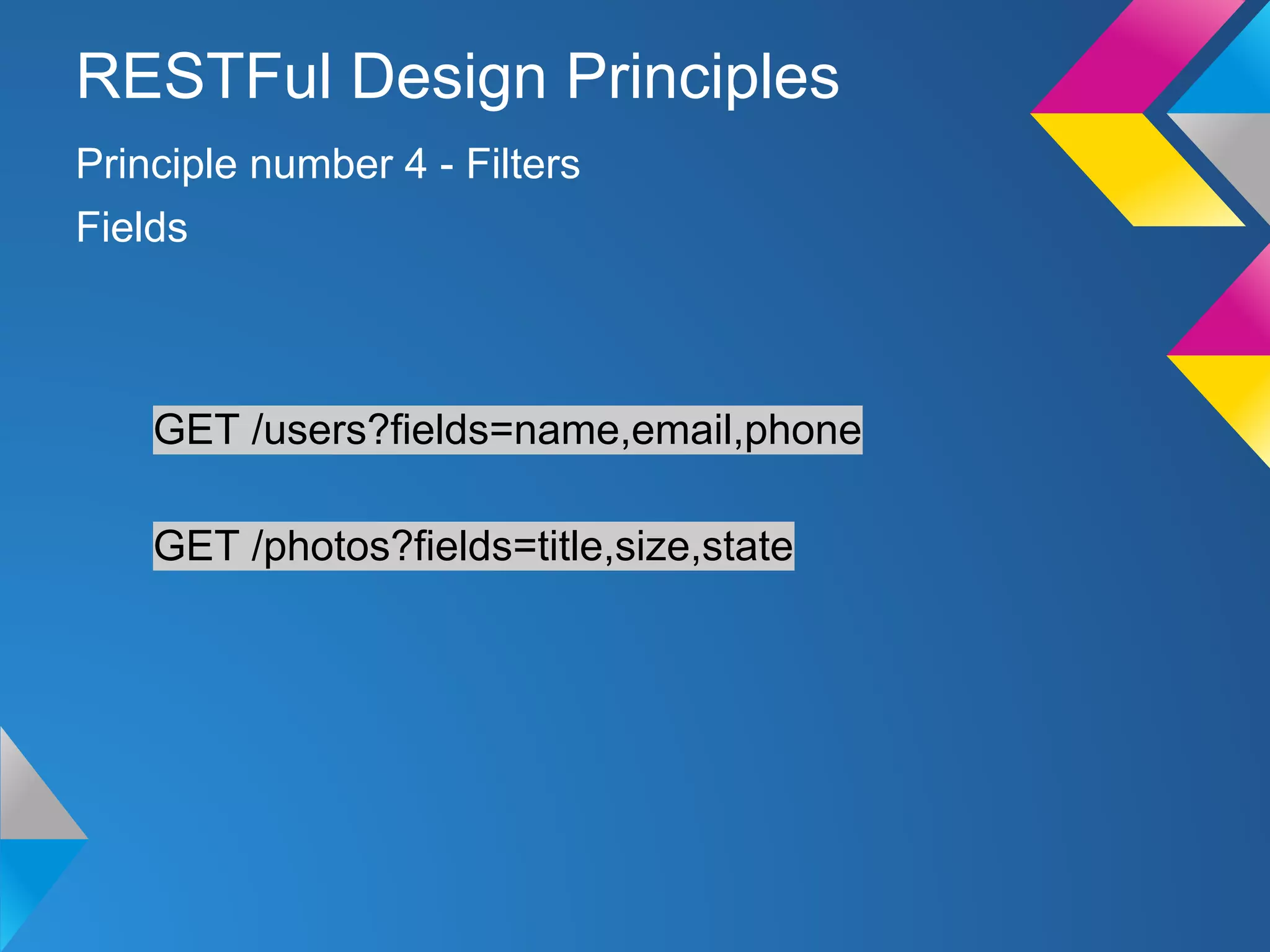 GET /users?fields=name,email,phone
GET /photos?fields=title,size,state
Principle number 4 - Filters
RESTFul Design Principles
Fields
 