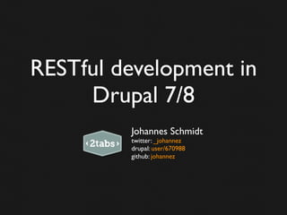 RESTful development in
Drupal 7/8
Johannes Schmidt
twitter: _johannez
drupal: user/670988
github: johannez
 