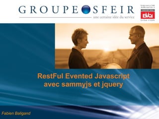 RestFul Evented Javascript
                   avec sammyjs et jquery


Fabien Baligand
 