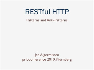 RESTful HTTP
Patterns and Anti-Patterns
Jan Algermissen
prioconference 2010, Nürnberg
 