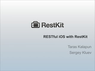 RESTful iOS with RestKit

             Taras Kalapun
              Sergey Kluev
 