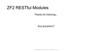 ZF2 RESTful Modules
            Thanks for listening…



                  Any questions?




            @walterdalmut - www.corley.it - www.upcloo.com
 