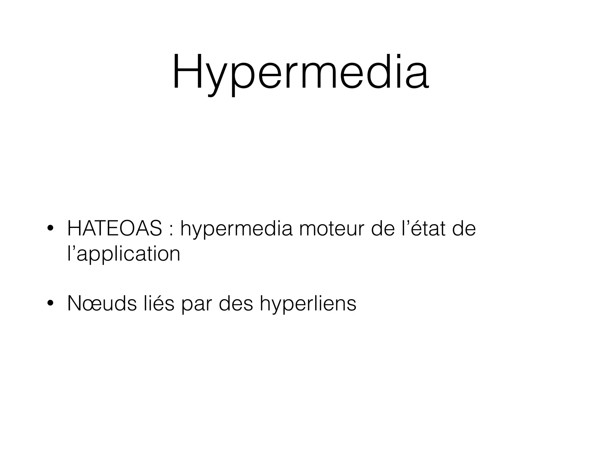 Hypermedia
• HATEOAS : hypermedia moteur de l’état de
l’application
• Nœuds liés par des hyperliens
 