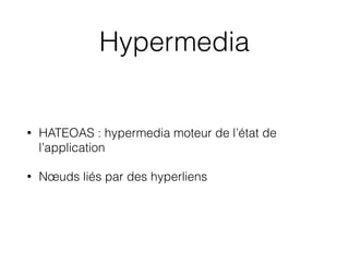 Hypermedia
• HATEOAS : hypermedia moteur de l’état de
l’application
• Nœuds liés par des hyperliens
 