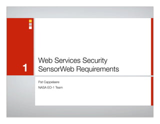 Web Services Security
1   SensorWeb Requirements	
    Pat Cappelaere
    NASA EO-1 Team
 