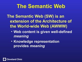 The Semantic Web
The Semantic Web (SW) is an
 extension of the Architecture of
 the World-wide Web (AWWW)
  • Web content is given well-defined
    meaning
  • Knowledge representation
    provides meaning
 