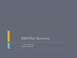 RESTful Services
Presented By
SHAKIL AKHTAR
 