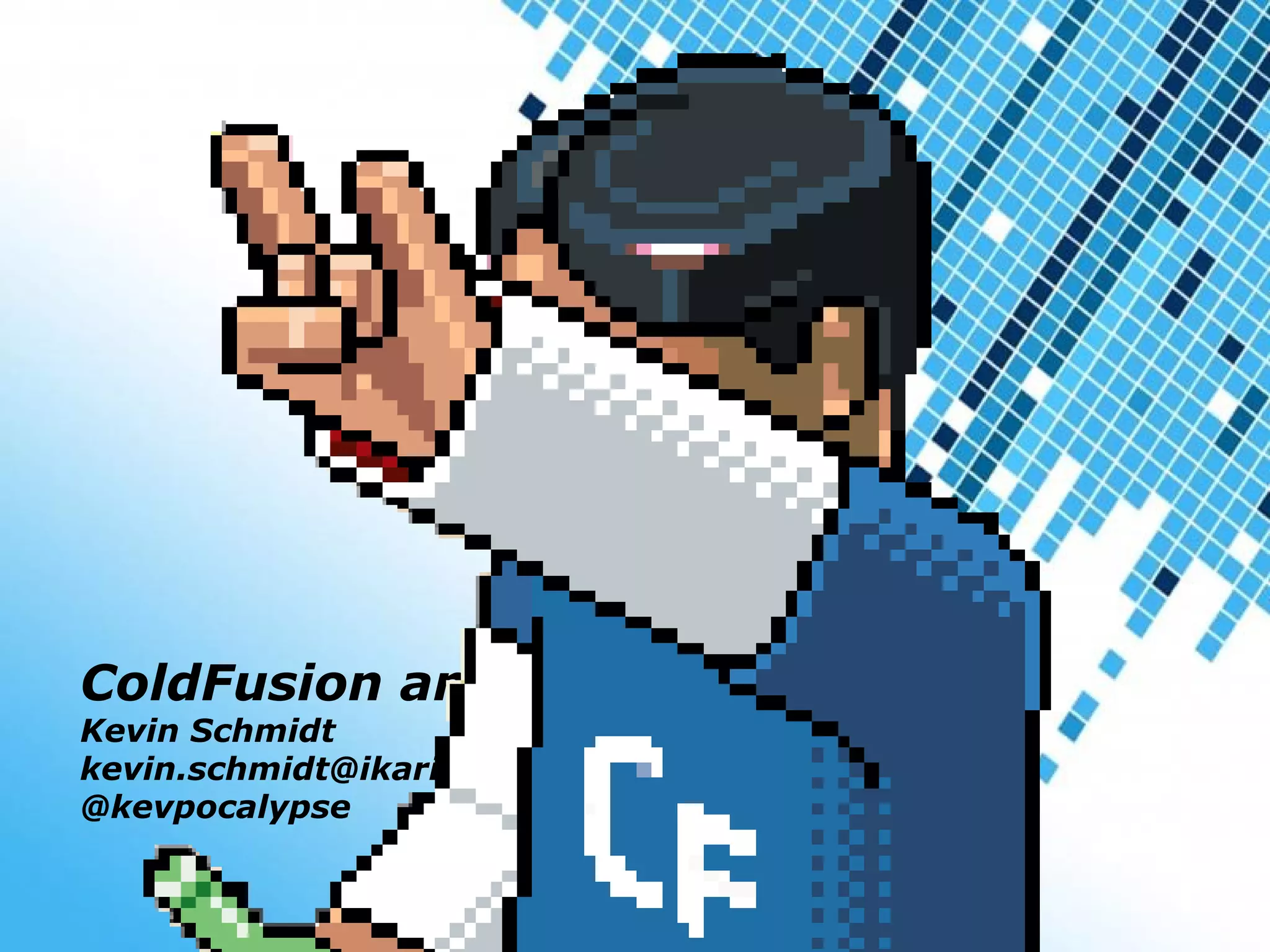Powerpoint TemplatesPowerpoint Templates
ColdFusion and APIs
Kevin Schmidt
kevin.schmidt@ikariaconsulting.com
@kevpocalypse
 