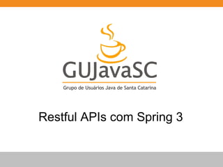 Globalcode – Open4education
Restful APIs com Spring 3
 