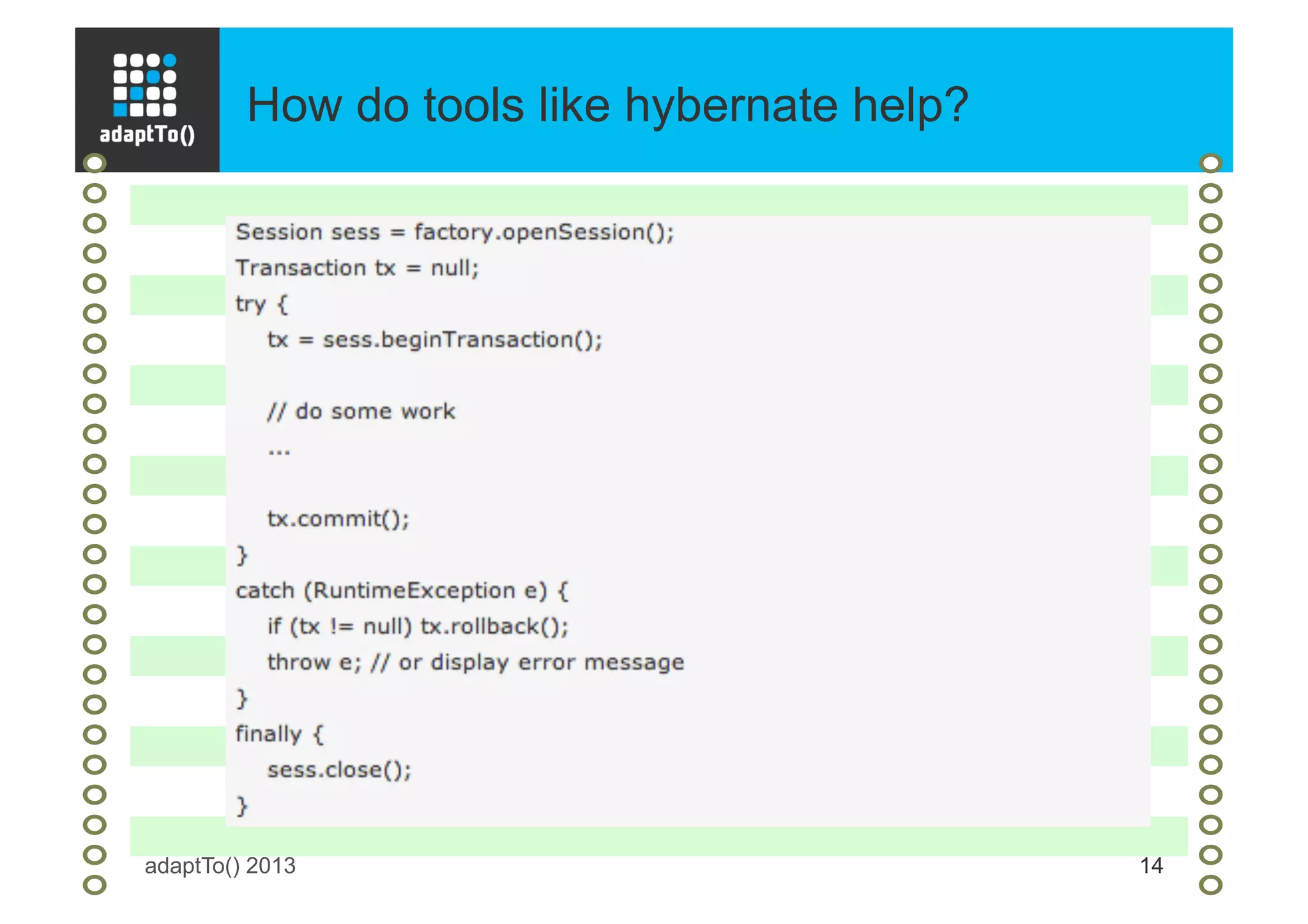 How do tools like hybernate help?
adaptTo() 2013 14
 
