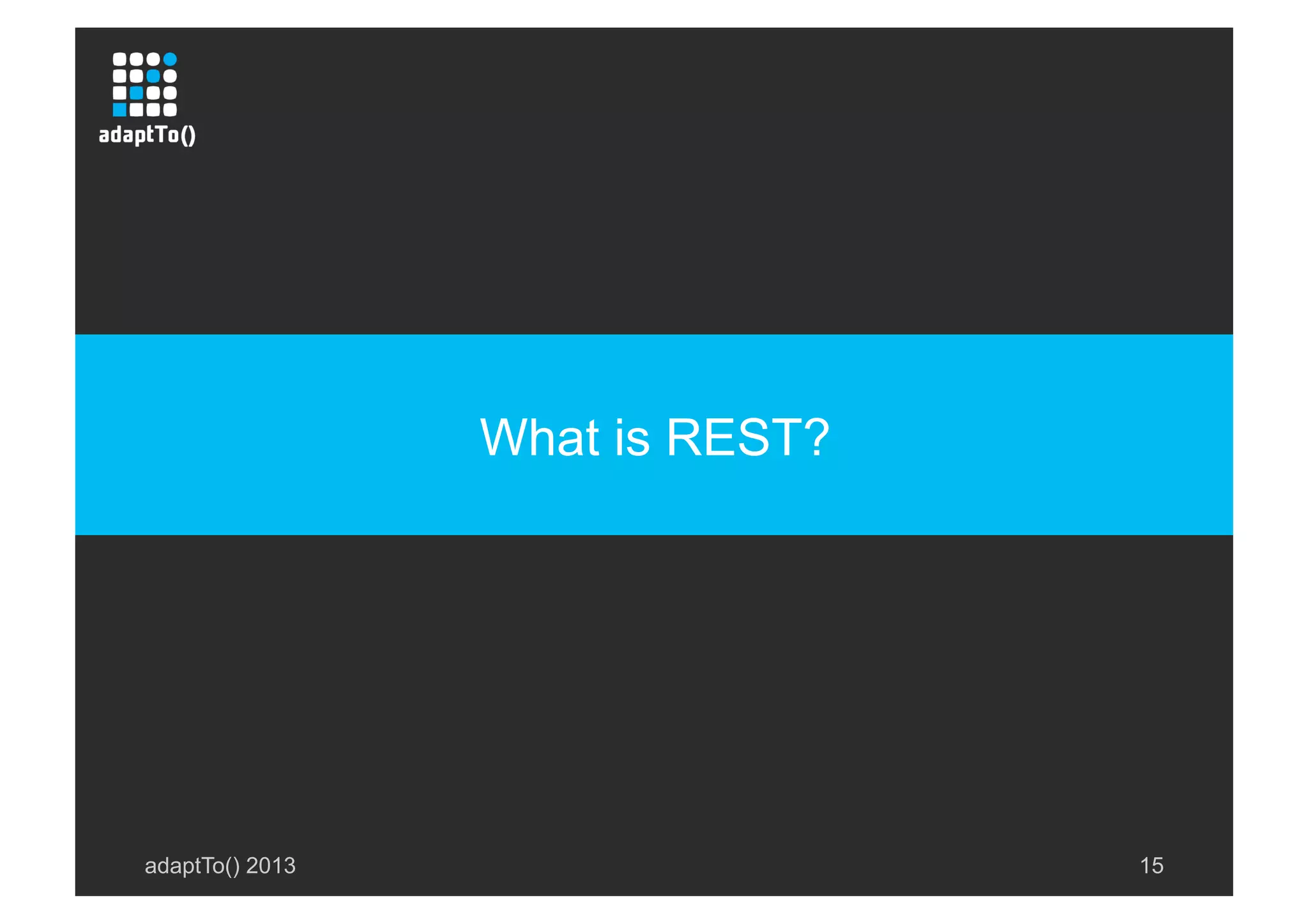 adaptTo() 2013 15
What is REST?
 