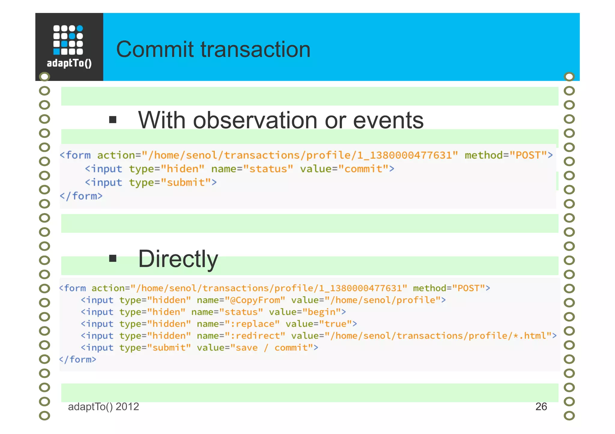 Commit transaction
adaptTo() 2012 26
§  With observation or events
§  Directly
 