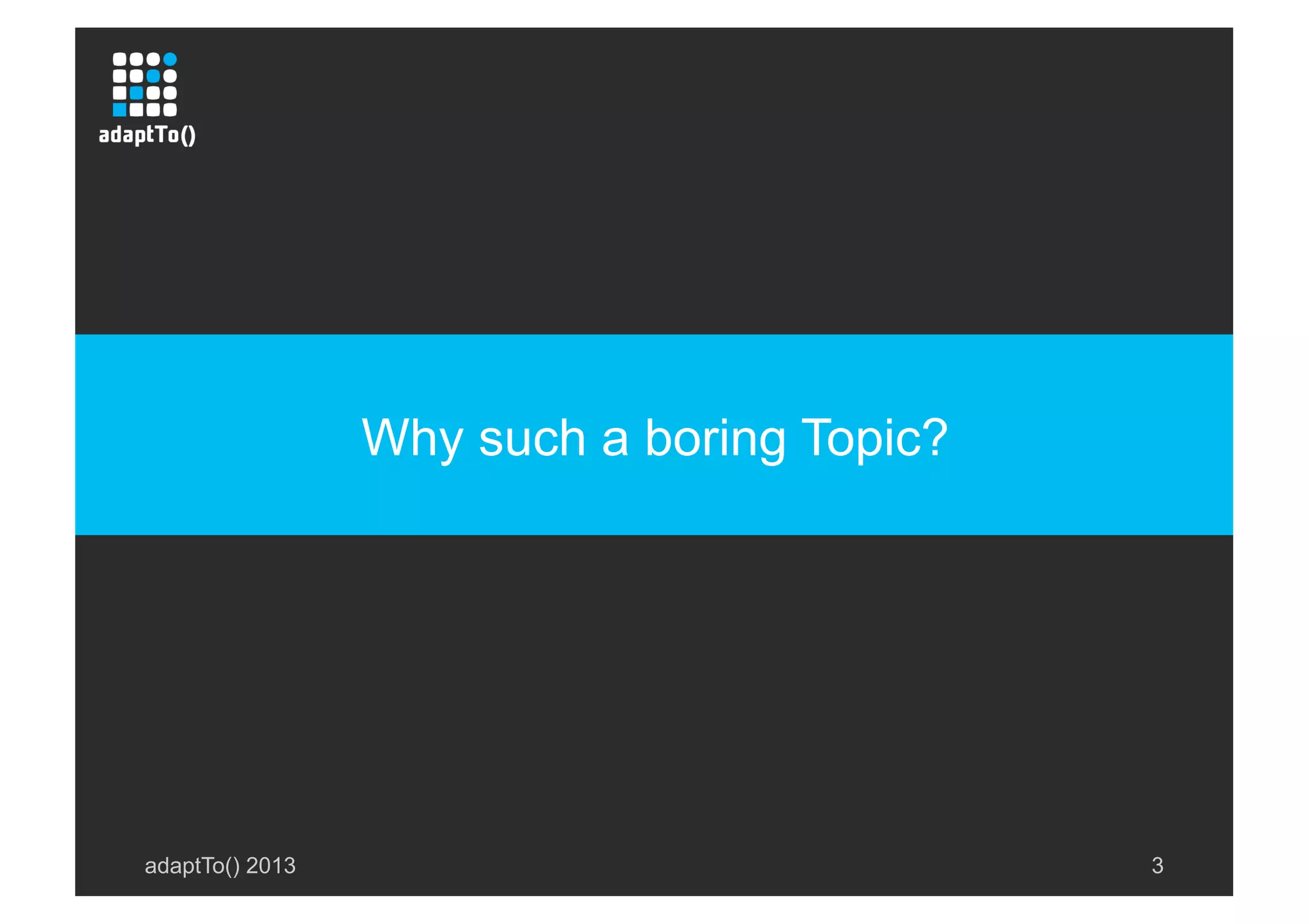 adaptTo() 2013 3
Why such a boring Topic?
 