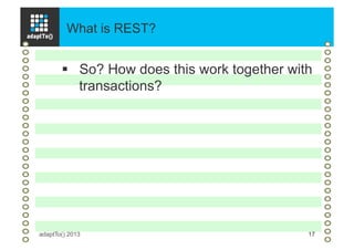 What is REST?
adaptTo() 2013 17
§  So? How does this work together with
transactions?
 
