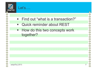 Let’s….
adaptTo() 2013 7
§  Find out “what is a transaction?”
§  Quick reminder about REST
§  How do this two concepts work
together?
 