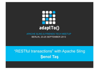 APACHE SLING & FRIENDS TECH MEETUP
BERLIN, 23-25 SEPTEMBER 2013
“RESTful transactions” with Apache Sling
Şenol Taş
 